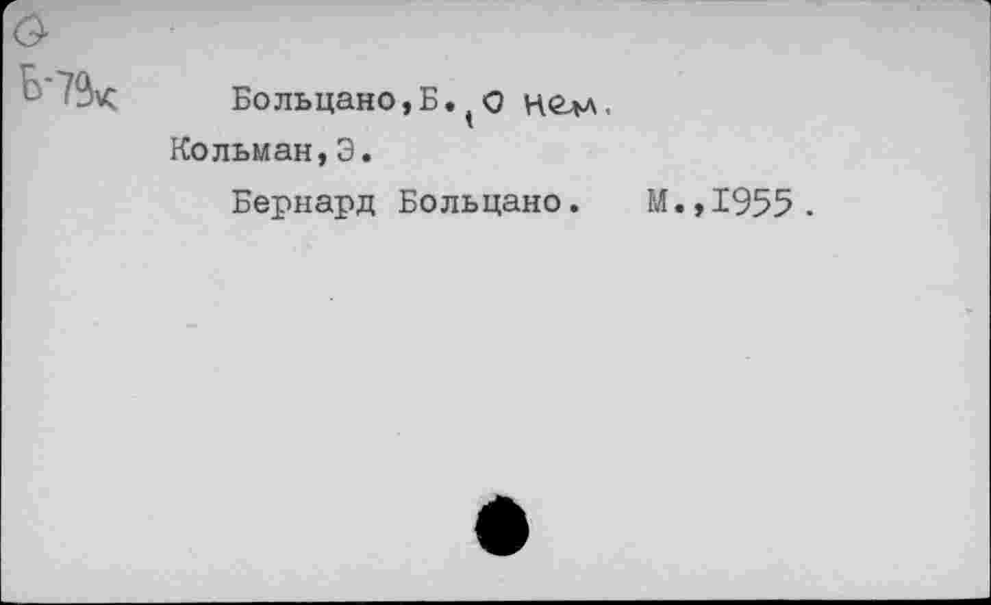 ﻿Больцано,Б. О НСм.
Кольман,Э.
Бернард Больцано. М.,1955.